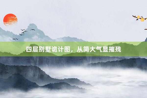 四层别墅诡计图，从简大气显摧残
