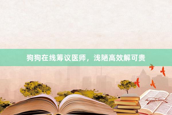 狗狗在线筹议医师，浅陋高效解可贵
