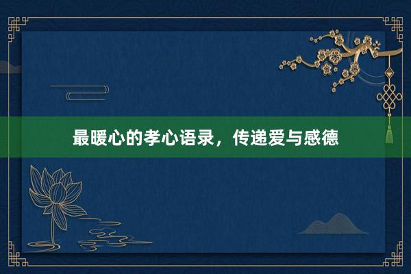 最暖心的孝心语录，传递爱与感德
